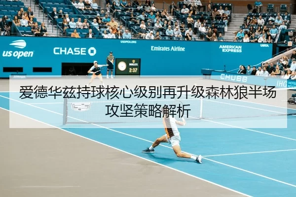 爱德华兹持球核心级别再升级森林狼半场攻坚策略解析（Xingkong Sports）