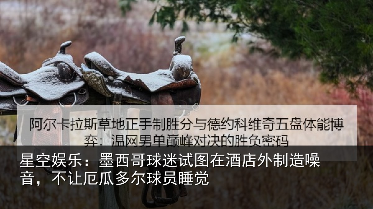 星空娱乐：墨西哥球迷试图在酒店外制造噪音，不让厄瓜多尔球员睡觉