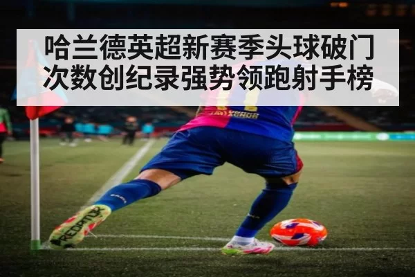 哈兰德英超新赛季头球破门次数创纪录强势领跑射手榜